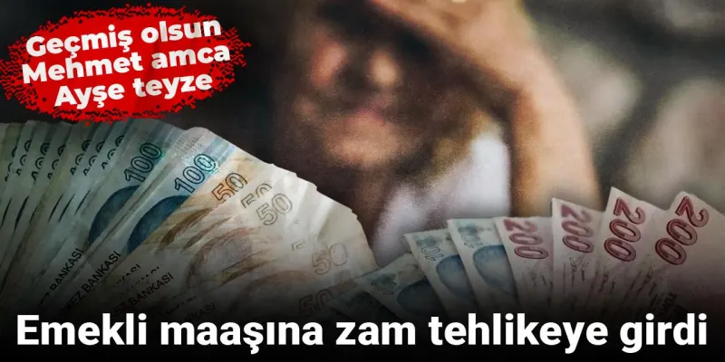 Emekli maaşına zam tehlikeye girdi: Geçmiş olsun Mehmet amca Ayşe teyze