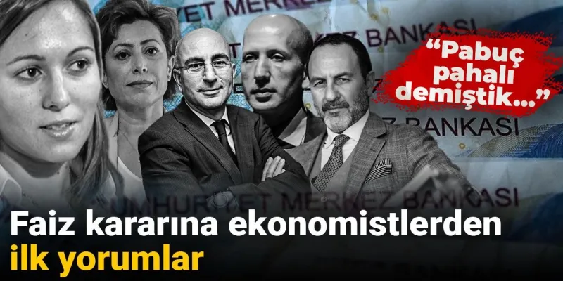 Faiz Kararı Şoku! Ekonomistler Ne Dedi? Pabuç Pahalı mı?