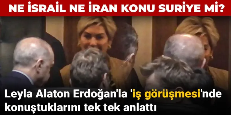 Leyla Alaton'dan Erdoğan'la Görüşme İtirafı: Suriye Mi Konuşuldu?