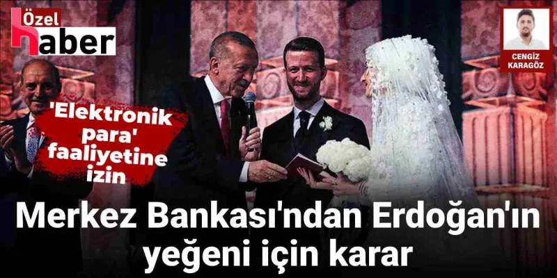 Erdoğan'ın Yeğenine Merkez Bankası'ndan Elektronik Para İzni! Şok Gelişme