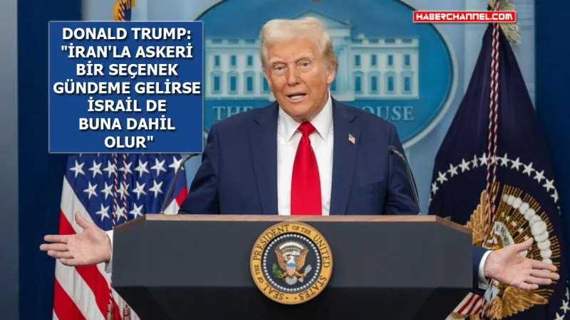 Trump'tan Şok İran Açıklaması: İsrail de Dahil Olacak Mı?