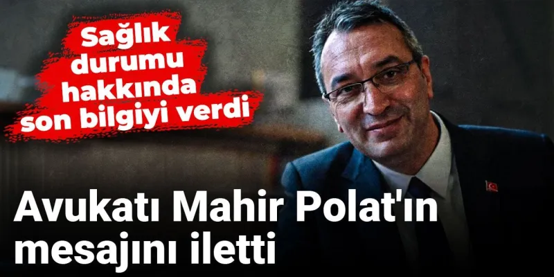 Mahir Polat'ın Sağlık Durumu Nasıl? Avukatından Şok Açıklama!