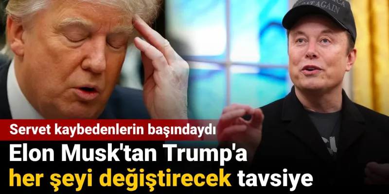 Elon Musk'tan Trump'a her şeyi değiştirecek tavsiye: Servet kaybedenlerin başındaydı