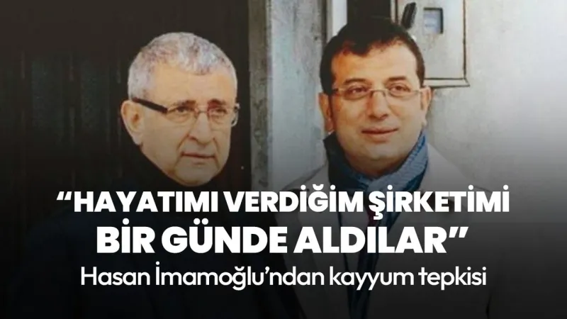 İmamoğlu'nun Şirketine Kayyum Şoku! Babası Hasan İmamoğlu'ndan Sert Tepki