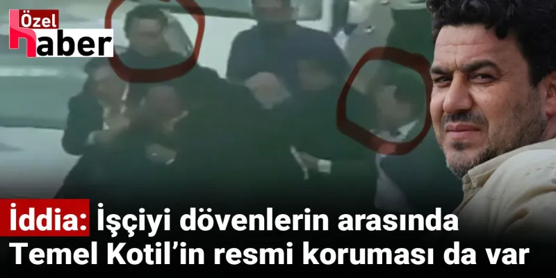 Temel Kotil'in Koruması İşçi Dövmekten Gözaltında mı? Şok İddia!