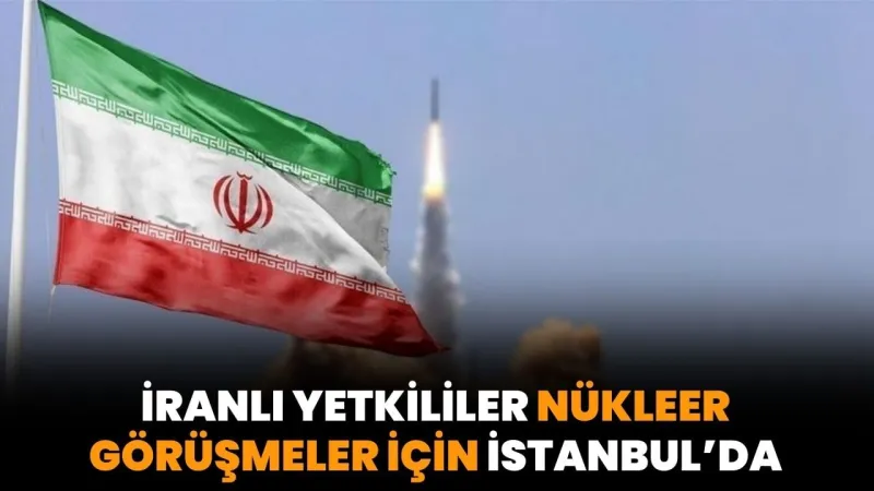 Nükleer Kriz: İranlı Yetkililer İstanbul'da! Kritik Görüşme Başlıyor