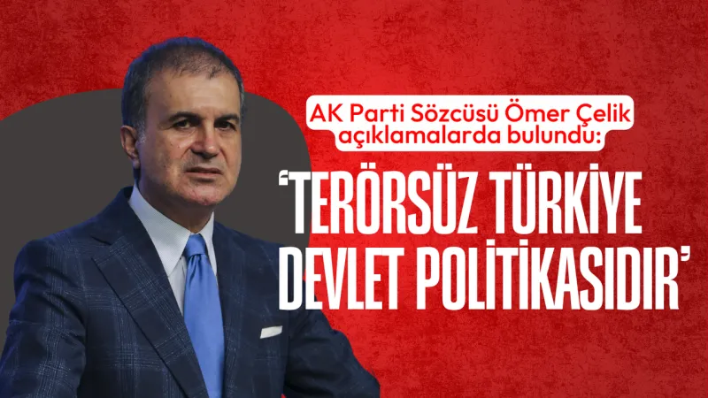 Ömer Çelik'ten Kritik Açıklama: Terörsüz Türkiye Devlet Politikası!