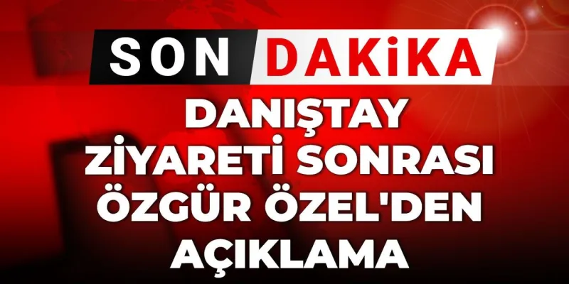 Özgür Özel'den Danıştay Ziyareti Sonrası Şok Açıklamalar!