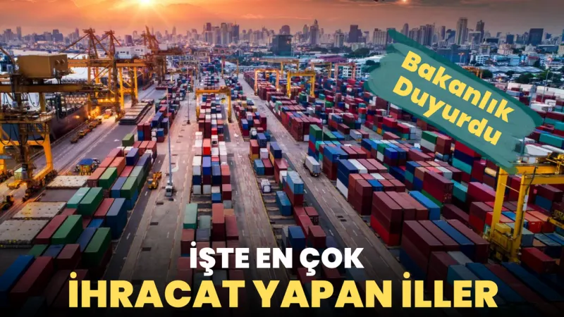 İhracat Şampiyonları! Hangi İllerimiz Rekor Kırdı?