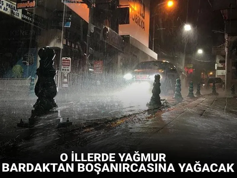 O illerde yağmur bardaktan boşanırcasına yağacak