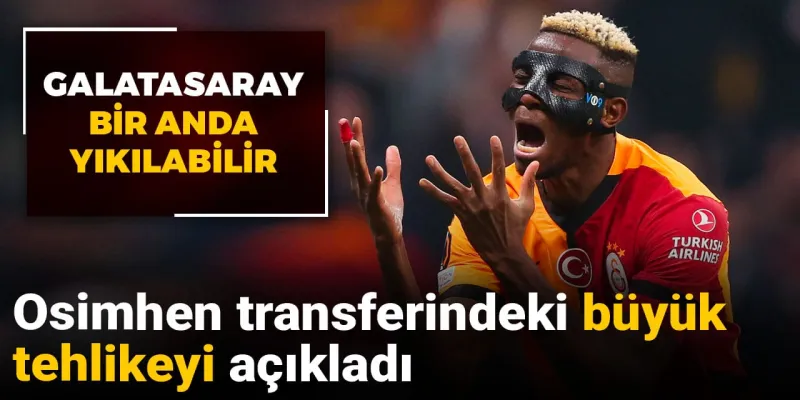 Osimhen Galatasaray'ı Yıkar Mı? Transferdeki Şok Tehlike!