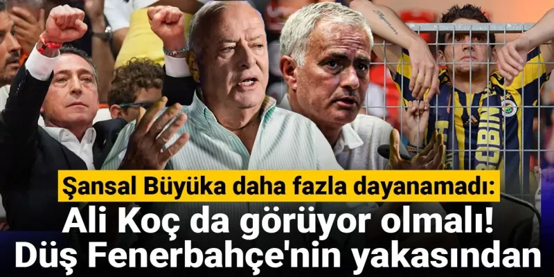 Şansal Büyüka'dan Fenerbahçe'ye Bomba Sözler! Ali Koç Duy Sesimizi