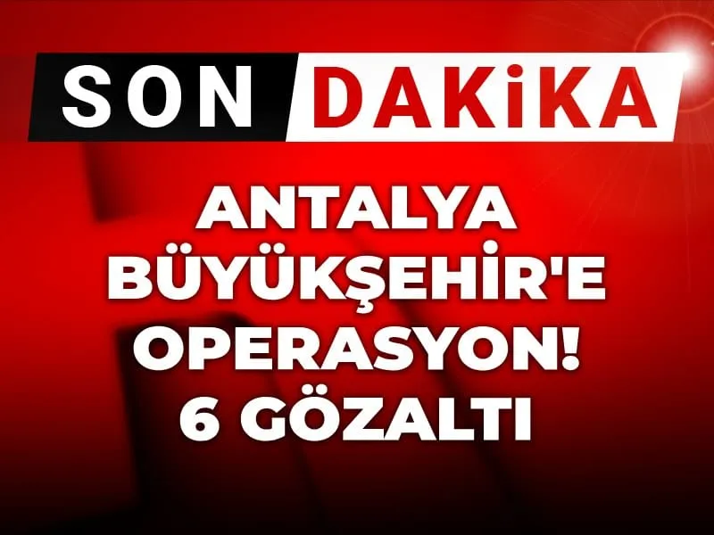 Antalya'da Büyük Operasyon! ABB'ye Baskın: 6 Gözaltı Şoku!