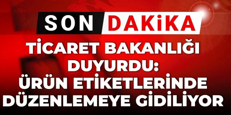 Etiketlere Yeni Düzenleme! Bakanlık Duyurdu: Fiyatlar Değişecek Mi?