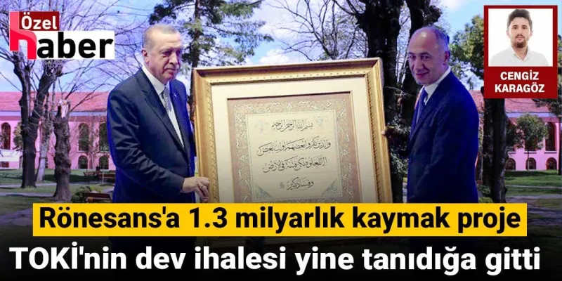 TOKİ'den Rönesans'a Dev İhale: 1.3 Milyar TL'lik Kıyak mı?