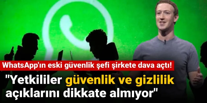 WhatsApp'ın eski güvenlik şefi şirkete dava açtı! "Yetkililer güvenlik ve gizlilik açıklarını dikkate almıyor"